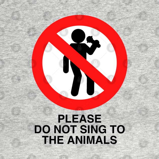 PLEASE DO NOT SING TO THE ANIMALS (Black Text) by TeeShawn